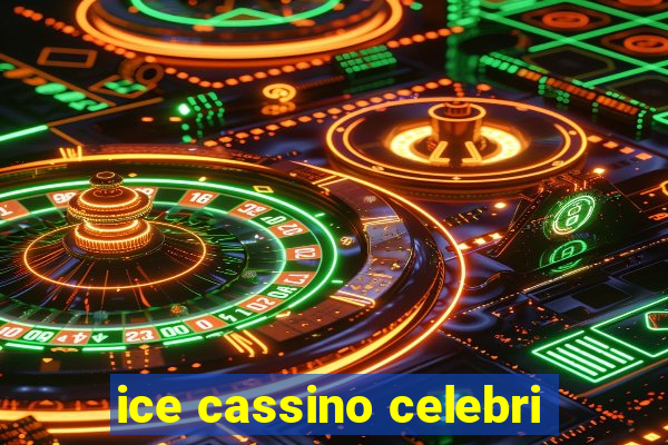 ice cassino celebri